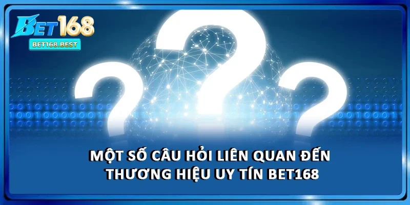 Một số câu hỏi liên quan đến thương hiệu uy tín BET168 Một số câu hỏi liên quan đến thương hiệu uy tín BET168