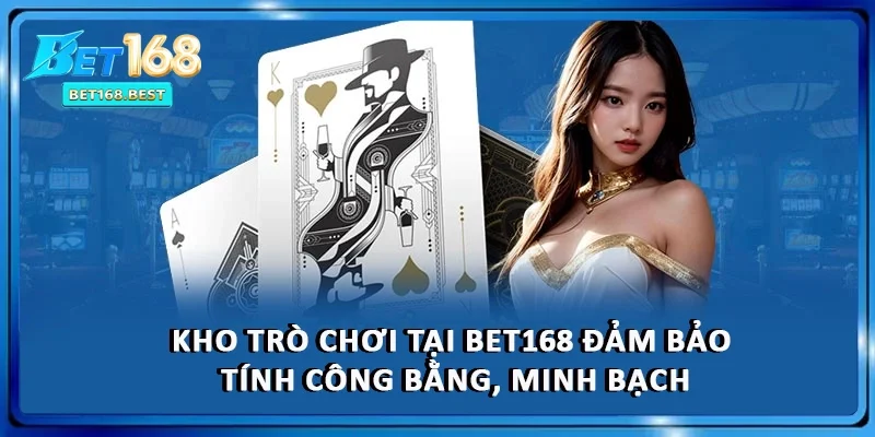 Kho trò chơi tại BET168 đảm bảo tính công bằng, minh bạch Kho trò chơi tại BET168 đảm bảo tính công bằng, minh bạch