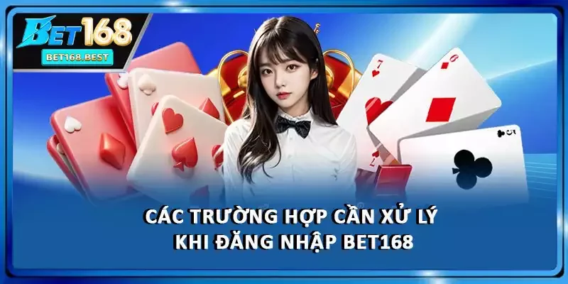 Các trường hợp cần xử lý khi đăng nhập BET168 Các trường hợp cần xử lý khi đăng nhập BET168