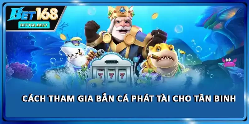 Cách tham gia bắn cá phát tài cho tân binh
