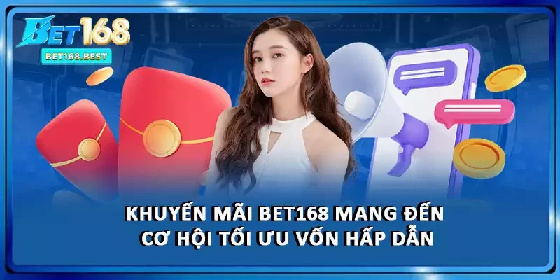 Khuyến mãi BET168 mang đến cơ hội tối ưu vốn hấp dẫn
