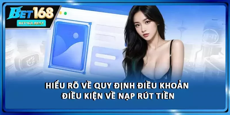 Hiểu rõ về quy định điều khoản điều kiện về nạp rút tiền