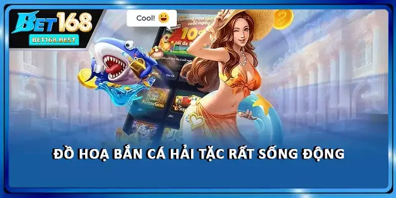 Đồ hoạ bắn cá Hải Tặc rất sống động Đồ hoạ bắn cá Hải Tặc rất sống động