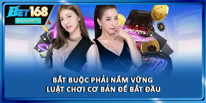Bắt buộc phải nắm vững luật chơi cơ bản để bắt đầu