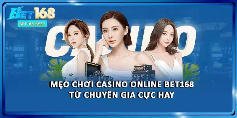 Mẹo chơi casino online BET168 từ chuyên gia cực hay