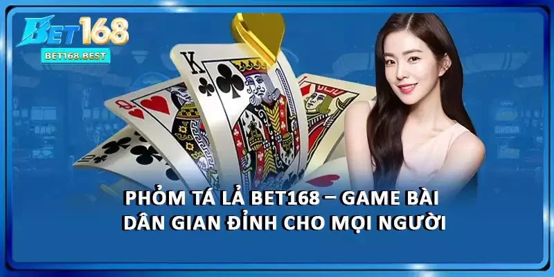 Phỏm Tá Lả BET168 - Game Bài Dân Gian Đỉnh Cho Mọi Người
