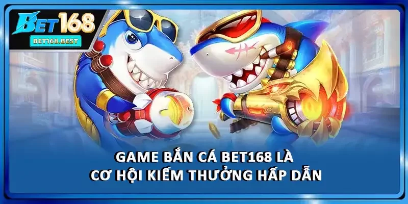 Game bắn cá BET168 là cơ hội kiếm thưởng hấp dẫn Game bắn cá BET168 là cơ hội kiếm thưởng hấp dẫn