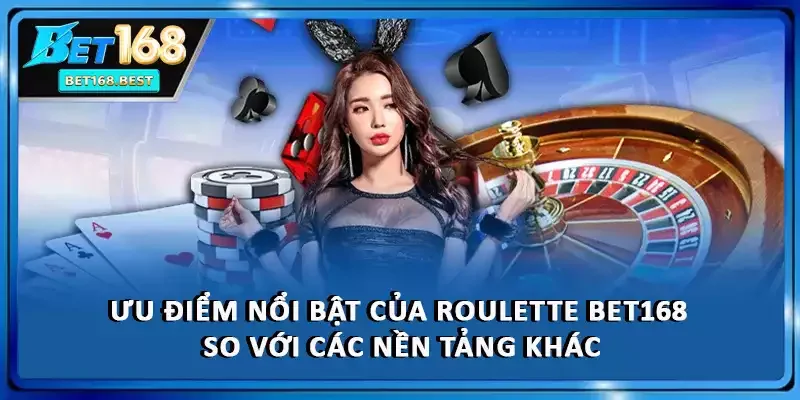 Ưu điểm nổi bật của roulette BET168 so với các nền tảng khác