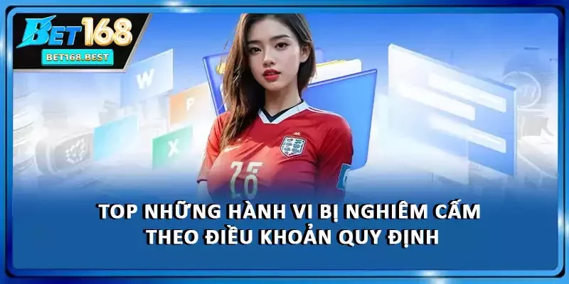 Top những hành vi bị nghiêm cấm theo điều khoản quy định